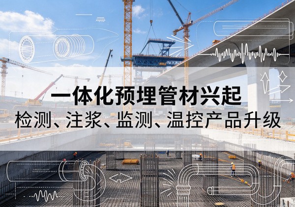 怀柔区一体化管材产品兴起，声测注浆一体管、多功能预埋管应用增多